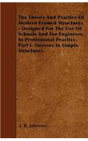 The Theory And Practice Of Modern Framed Structures - Designed For The Use Of Schools And For Engineers In Professional Practice. Part I. Stresses In Simple Structures.