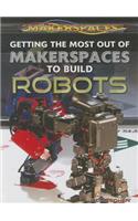 Getting the Most Out of Makerspaces to Build Robots