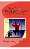 JumpStart! A Headhunter's Guide to Job Changing