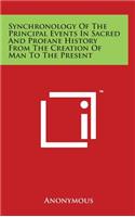 Synchronology Of The Principal Events In Sacred And Profane History From The Creation Of Man To The Present