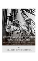 Soviet Russia's Space Program During the Space Race: The History and Legacy of the Competition that Pushed America to the Moon