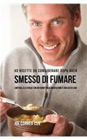 40 Ricette Da Considerare Dopo Aver Smesso Di Fumare: Controlla Le Voglie Con Un Corretta Alimentazione E Una Dieta Sana