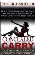 Concealed Carry: Your Essential Guide for Personal Protection: How to Defend Yourself and Your Loved Ones and How to Stay Free After the Smoke Clears and the Police 