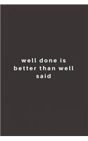 well done is better than well said