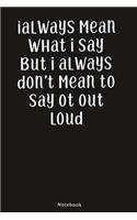I Always Mean What I Say But I Always Don't Mean To Say Ot Out Loud: : Project Planning Lined Notebook, Standard Office Diary, 1 Subject Black Basic Notebook 120 pages (6 x 9)