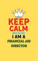 Keep Calm Because I Am A Financial Aid Director - Funny Financial Aid Director Notebook And Journal Gift: Lined Notebook / Journal Gift, 120 Pages, 6x9, Soft Cover, Matte Finish