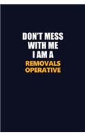 Don't Mess With Me I Am A Removals Operative: Career journal, notebook and writing journal for encouraging men, women and kids. A framework for building your career.