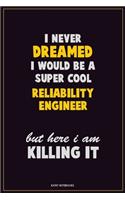 I Never Dreamed I would Be A Super Cool Reliability Engineer But Here I Am Killing It: Career Motivational Quotes 6x9 120 Pages Blank Lined Notebook Journal