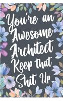 You're An Awesome Architect Keep That Shit Up: Funny Joke Appreciation & Encouragement Gift Idea for Architects. Thank You Gag Notebook Journal & Sketch Diary Present.