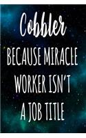 Cobbler Because Miracle Worker Isn't A Job Title: The perfect gift for the professional in your life - Funny 119 page lined journal!