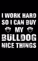 I Work Hard So I Can Buy My Bulldog Nice Things