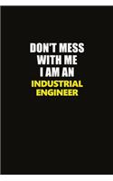Don't Mess With Me I Am An Industrial engineer: Career journal, notebook and writing journal for encouraging men, women and kids. A framework for building your career.