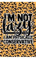 I'm Not Lazy I'm Physically Conservative: Leopard Print Sassy Mom Journal / Snarky Notebook