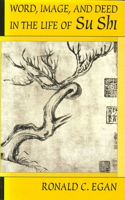Word, Image, and Deed in the Life of Su Shi