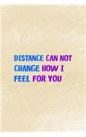 Distance Can Not Change How I Feel For You: Distance Notebook Journal Composition Blank Lined Diary Notepad 120 Pages Paperback