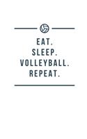 Eat. Sleep. Volleyball. Repeat.: Volleyball Notebook / Simple Blank Lined Writing Journal / Workbook / Diary / Planner / Log / Players / Lovers / Fans / Score Keeper / Tactics / Coa