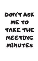 Don't Ask Me To Take The Meeting Minutes: 8.5 x 11 inch notebook with 120 lines pages