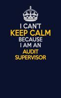 I Can't Keep Calm Because I Am An Audit Supervisor