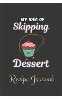 My Idea Of Skipping Dessert Recipe Journal: 6 x 9 Inches 100 Pages Blank Recipe Notebook