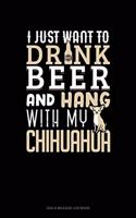 I Just Want To Drink Beer & Hang With My Chihuahua: Gas & Mileage Log Book(1047 Gas & Mileage Log Book)