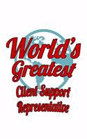 World's Greatest Client Support Representative: Unique Client Support Representative Notebook, Journal Gift, Diary, Doodle Gift or Notebook - 6 x 9 Compact Size- 109 Blank Lined Pages
