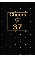 Cheers to 37: 37th thirty-seventh Birthday Gift for Women thirty seven year old daughter, son, boyfriend, girlfriend, men, wife and husband, cute and funny blank 