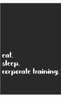 eat. sleep. corporate training.: Blank Lined Notebook Journal