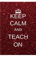 Keep calm and teach on: Inspirational Notebooks for Teachers Gift: Great for Teacher Appreciation Gifts / Thank You Teacher / Teacher Of The Year(1 Keep Calm and Teach on Cover)