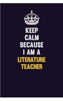 Keep Calm Because I Am A literature teacher