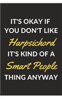 It's Okay If You Don't Like Harpsichord It's Kind Of A Smart People Thing Anyway: A Harpsichord Journal Notebook to Write Down Things, Take Notes, Record Plans or Keep Track of Habits (6" x 9" - 120 Pages)