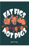 My Vegan Eat Figs Not Pigs Notebook: Cute Notebook, Diary or Gift Journal for Vegans, Vegetarians, Fructarians, Lovers of Animals and Animal Rights Activist with 120 Dot Grid Pages, 6 x