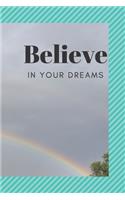 Believe in Your Dreams: A paperback journal to reflect and write down all your thoughts, ideas, and dreams. 6x9 120 pages. Beautiful rainbow on teal green