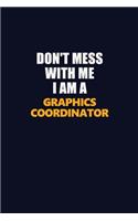 Don't Mess With Me I Am A Graphics coordinator