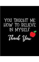 You Taught Me How to Believe in Myself Thank You: Teacher Birthday Doodle Sketchbook V34