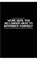 Work Until You No Longer Have to Introduce Yourself