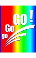 Go Go Go! Motivate Inspire Believe Push - Rainbow Color: Everyday Notebook