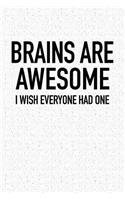 Brains Are Awesome I Wish Everyone Had One: A 6x9 Inch Matte Softcover Notebook Journal with 120 Blank Lined Pages and a Humorous Cover Slogan