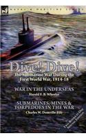 Dive! Dive!-The Submarine War During the First World War, 1914-18