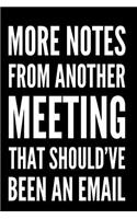More Notes from Another Meeting That Should've Been an Email: 110-Page Funny Soft Cover Sarcastic Blank Lined Journal Makes Great Boss, Coworker or Manager Gift Idea