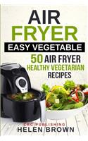 Air fryer easy vegetable: 50 Air Fryer Healthy Vegetarian recipes(3 Healthy Cookbook: Air Fryer 101 Mastering the Air Fryer Cook)
