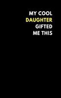 My Cool Daughter Gifted Me This: Lined Notebook Journal to Write In, Funny Gift Idea (150 Pages)