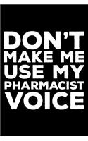 Don't Make Me Use My Pharmacist Voice: 6x9 Notebook, Ruled, Funny Writing Notebook, Journal for Work, Daily Diary, Planner, Organizer, Medicine Journal for Pharmacists