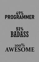 49% Programmer 51% Badass 100% Awesome: Notebook, Journal or Planner Size 6 X 9 110 Lined Pages Office Equipment Great Gift Idea for Christmas or Birthday for a Programmer