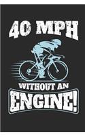 40 MPH Without an Engine!: 120 Blank Lined Pages Softcover Notes Journal, College Ruled Composition Notebook, 6x9 Funny Cycling Quote Design Cover(1 Gifts for Cyclists)