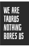 We Are Taurus Nothing Bores Us: Notebook with Blank Lined Paper, 6 X 9 Inches, 100 Pages