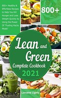 Lean and Green Complete Cookbook 2021: 800+ Healthy & Effortless Recipes to Help You Kill Hunger and Lose Weight Quickly by Using the Power of "Fueling Hacks Meals"