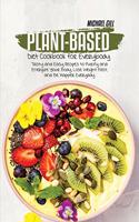 Plant-Based Diet Cookbook for Everybody: Tasty and Easy Recipes to Purify and Energize Your Body, Lose Weight Fast, and Be Happier Everyday