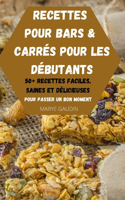 Recettes Pour Bars & Carrés Pour Les Débutants 50+ Recettes Faciles, Saines Et Délicieuses Pour Passer Un Bon Moment