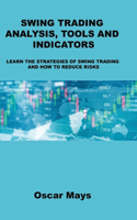 Swing Trading Analysis, Tools and Indicators: Learn the Strategies of Swing Trading and How to Reduce Risks