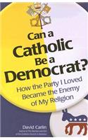 Can a Catholic Be a Democrat?: How the Party I Loved Became the Enemy of My Religion